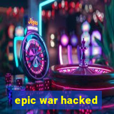 epic war hacked